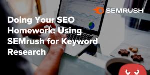 https www.semrush.com blog|Doing Your SEO Homework: Using SEMrush for Keyword Research.